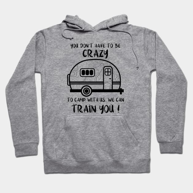 Funny camping t shirt You don’t have to be crazy to camp with us we can train you shirt outdoor Gift for Men Women love camper sayings Hoodie by Tesszero